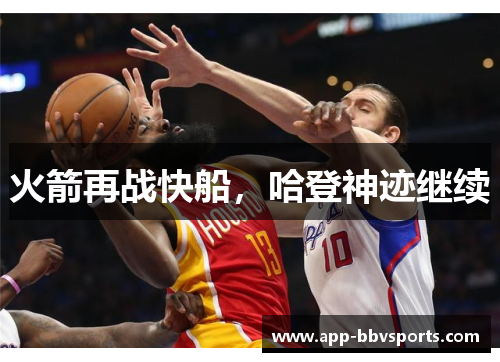 火箭再战快船，哈登神迹继续