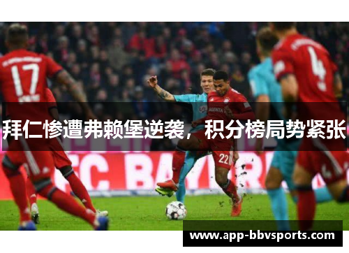 拜仁惨遭弗赖堡逆袭，积分榜局势紧张