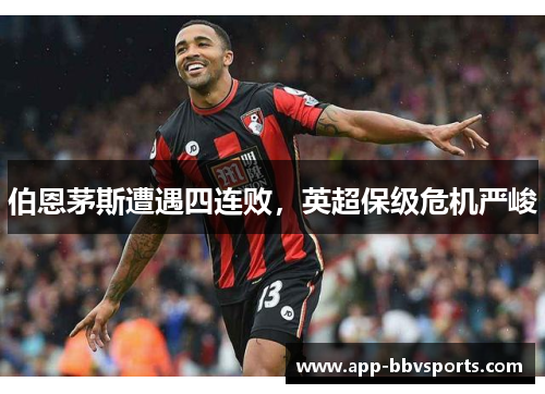 伯恩茅斯遭遇四连败，英超保级危机严峻