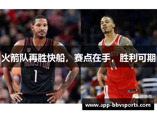火箭队再胜快船，赛点在手，胜利可期