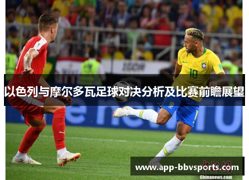 以色列与摩尔多瓦足球对决分析及比赛前瞻展望