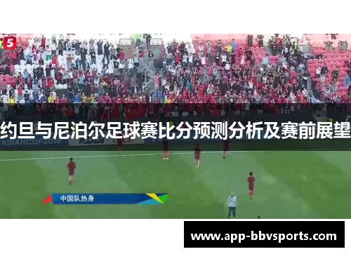 约旦与尼泊尔足球赛比分预测分析及赛前展望